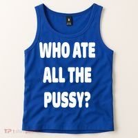 Who Ate All The Pussy Funny Sarcastic Popular Trendy Quote Tank Top thumb 2