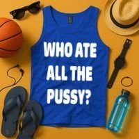 Who Ate All The Pussy Funny Sarcastic Popular Trendy Quote Tank Top thumb 4