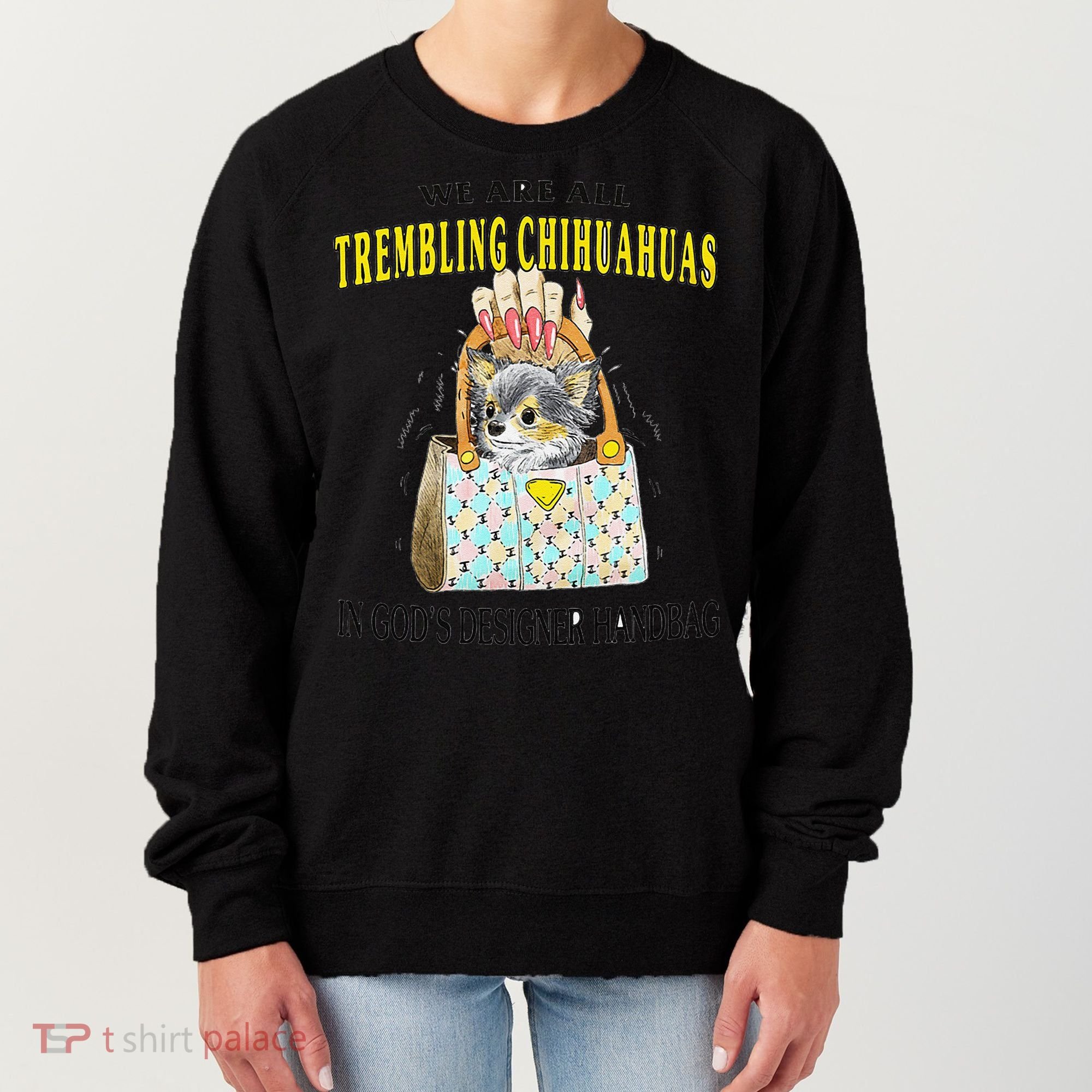 We Are All Trembling Chihuahua In GodS Handbag Women's Sweatshirt