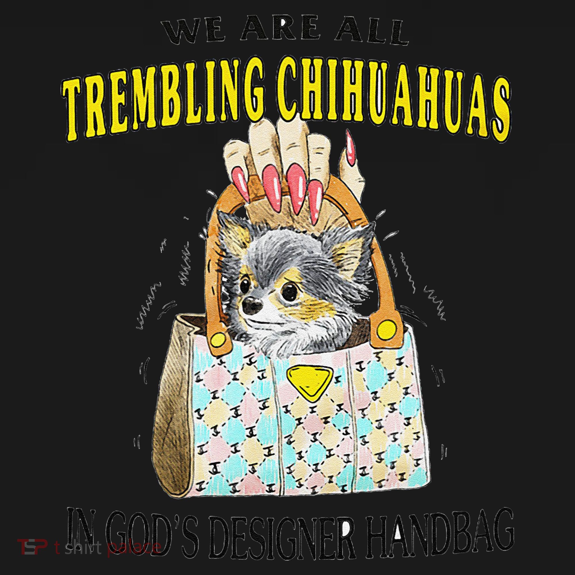 We Are All Trembling Chihuahua In GodS Handbag Toddler T-Shirt
