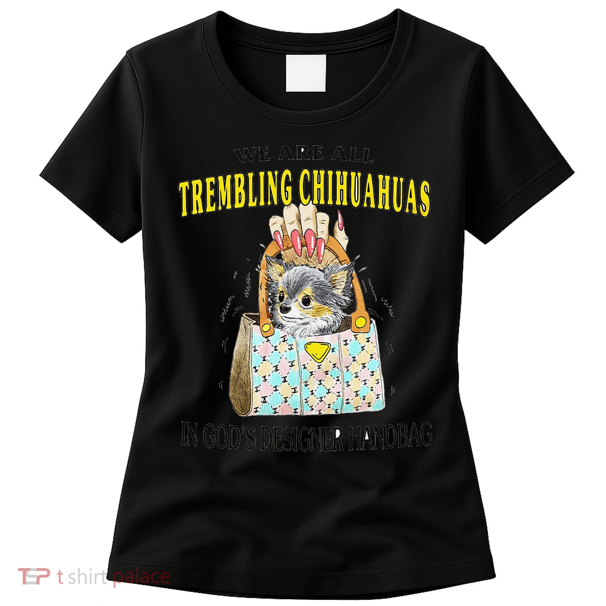 We Are All Trembling Chihuahua In GodS Handbag Women's T-Shirt