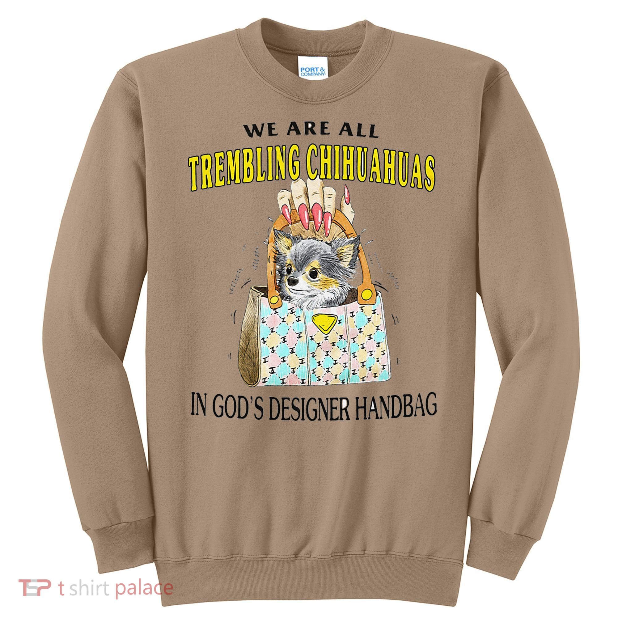 We Are All Trembling Chihuahua In GodS Handbag Sweatshirt