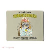 We Are All Trembling Chihuahua In GodS Handbag Mousepad thumb 0