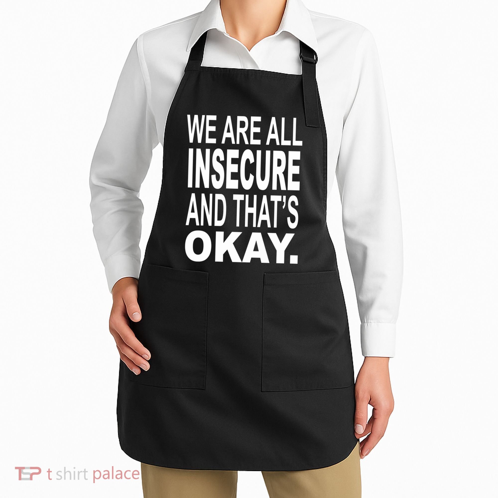 We Are All Insecure And ThatS Okay Apron