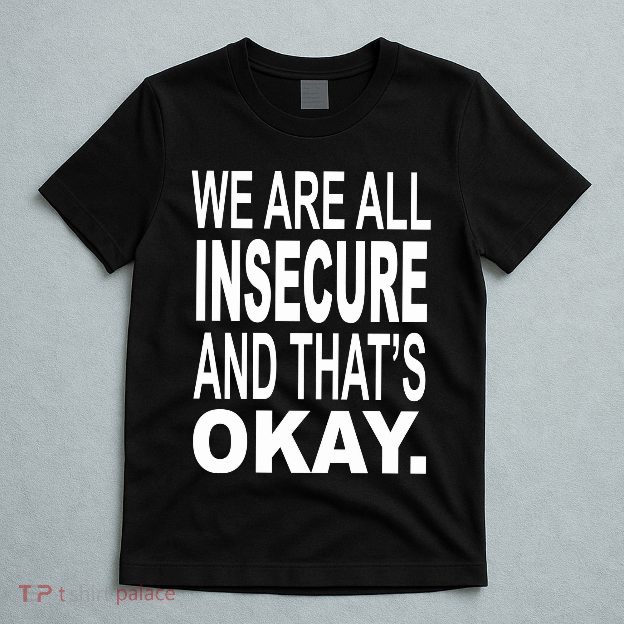 We Are All Insecure And ThatS Okay T-Shirt
