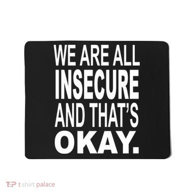 We Are All Insecure And ThatS Okay Mousepad
