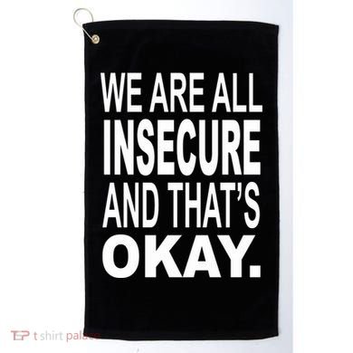 We Are All Insecure And ThatS Okay Golf Towel