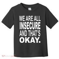 We Are All Insecure And ThatS Okay Toddler T-Shirt thumb 0
