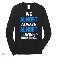 We Almost Always Almost Win Sports Football Funny Lions Long Sleeve Shirt thumb 0