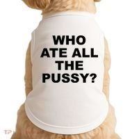 Who Ate All The Pussy Funny Cool For Popular Quote Doggie Tank thumb 0