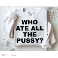 Who Ate All The Pussy Funny Cool For Popular Quote Sweatshirt thumb 2