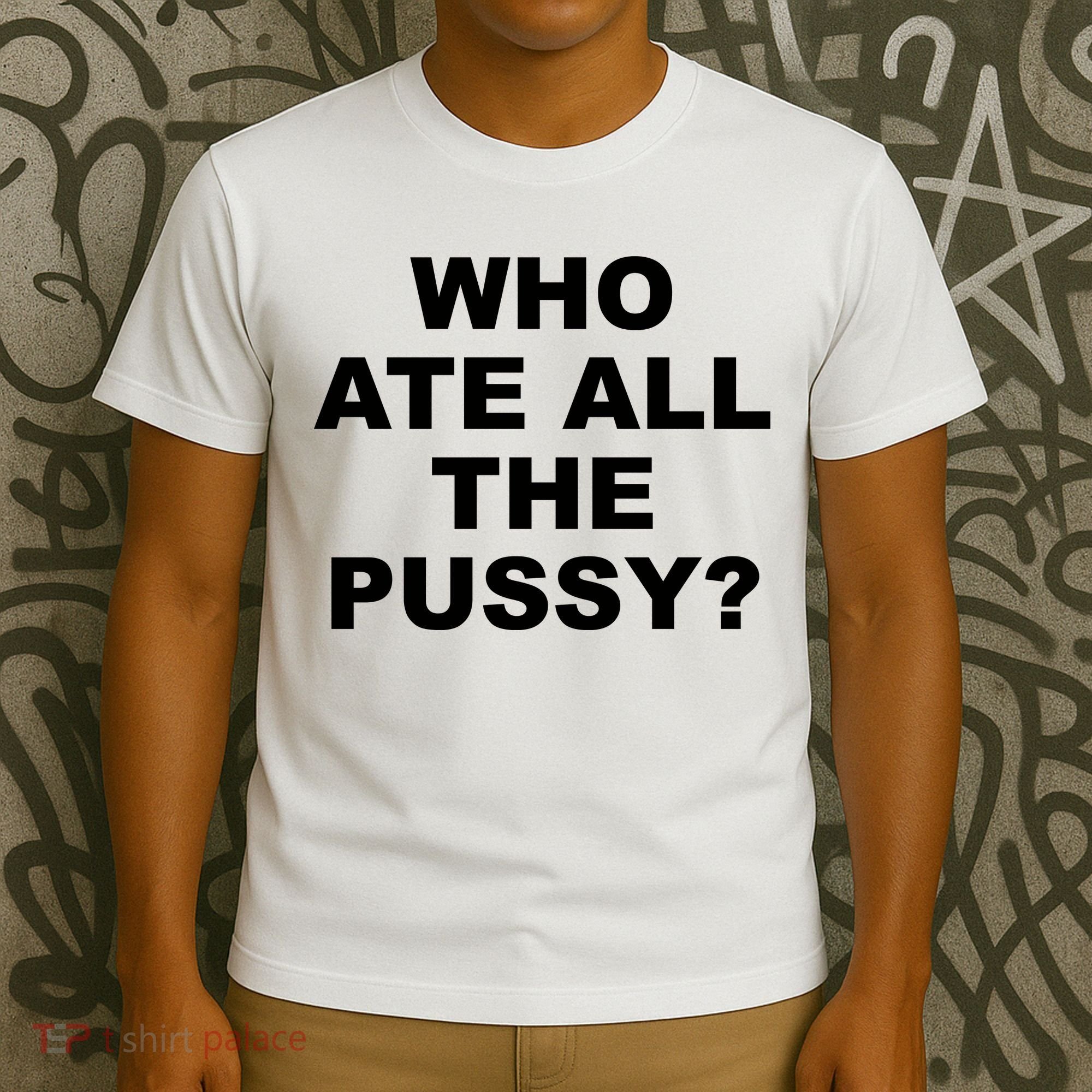 Who Ate All The Pussy Funny Cool For Popular Quote T-Shirt