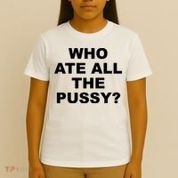 Who Ate All The Pussy Funny Cool For Popular Quote T-Shirt thumb 4