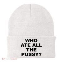 Who Ate All The Pussy Funny Cool For Popular Quote Beanie thumb 0