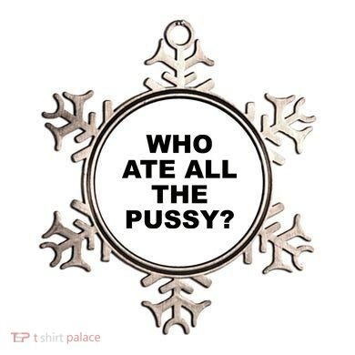 Who Ate All The Pussy Funny Cool For Popular Quote Ornament
