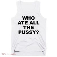 Who Ate All The Pussy Funny Cool For Popular Quote Tank Top thumb 0