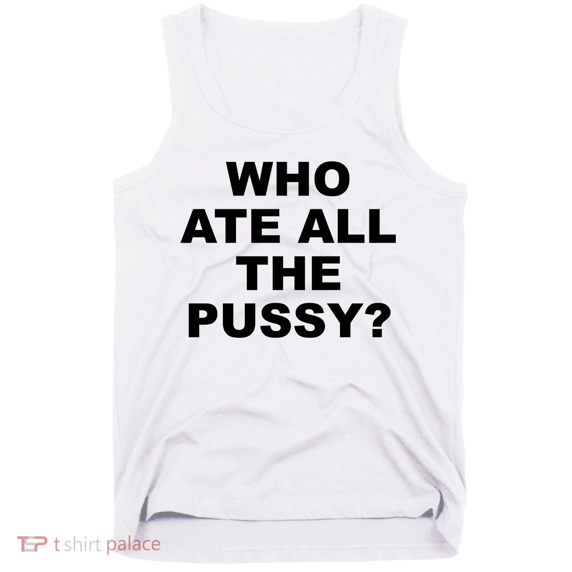 Who Ate All The Pussy Funny Cool For Popular Quote Tank Top