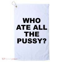 Who Ate All The Pussy Funny Cool For Popular Quote Golf Towel thumb 0