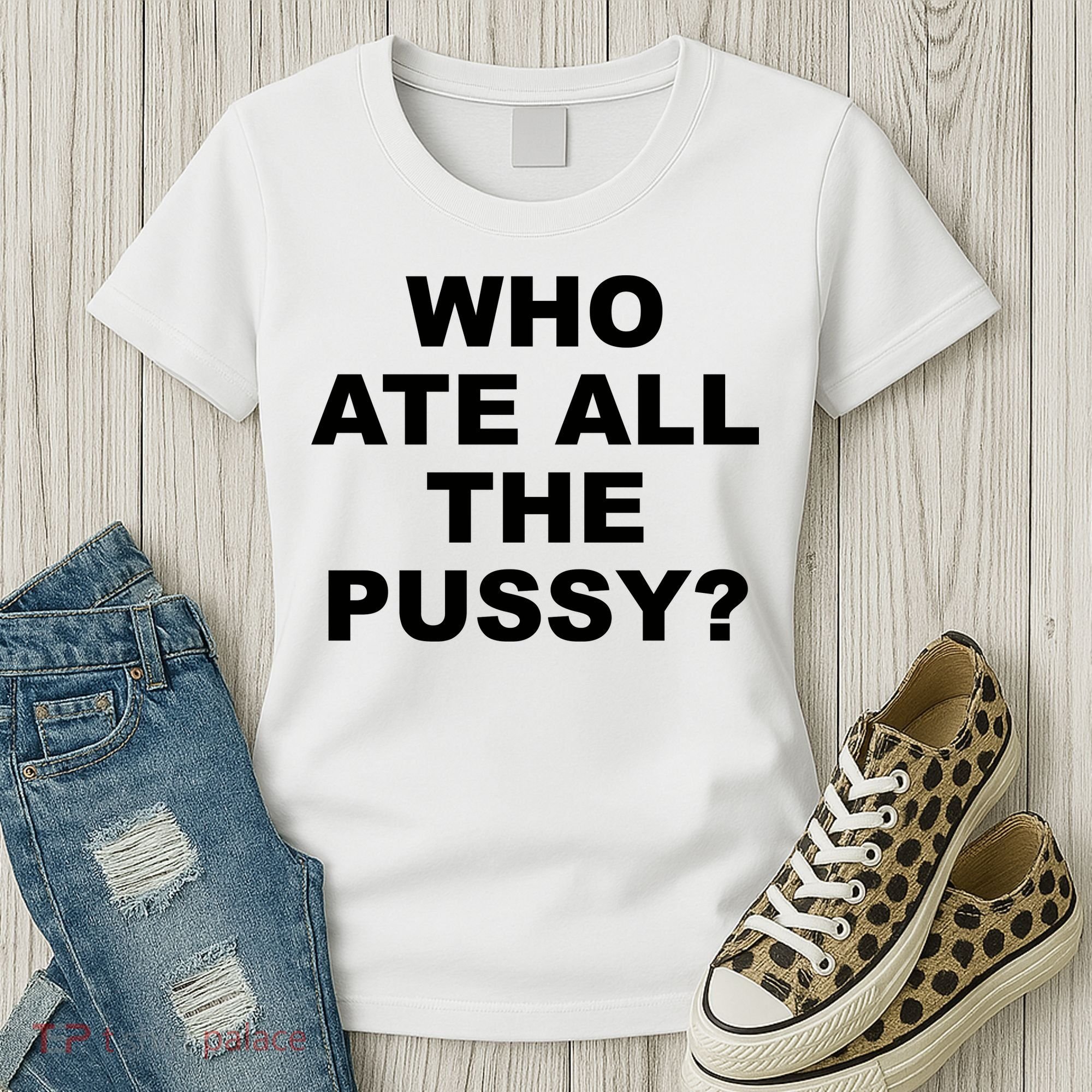 Who Ate All The Pussy Funny Cool For Popular Quote Women's T-Shirt