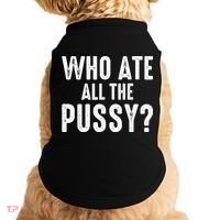 Who Ate All The Pussy Funny Cool For Popular Quote Tee Doggie Tank thumb 0