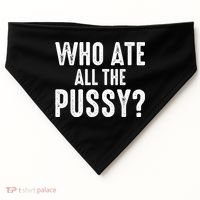 Who Ate All The Pussy Funny Cool For Popular Quote Tee USA-Made Doggie Bandana thumb 0