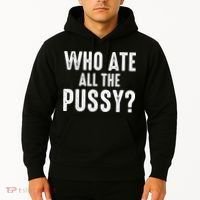 Who Ate All The Pussy Funny Cool For Popular Quote Tee Hoodie thumb 2