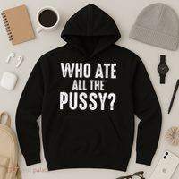 Who Ate All The Pussy Funny Cool For Popular Quote Tee Hoodie thumb 3