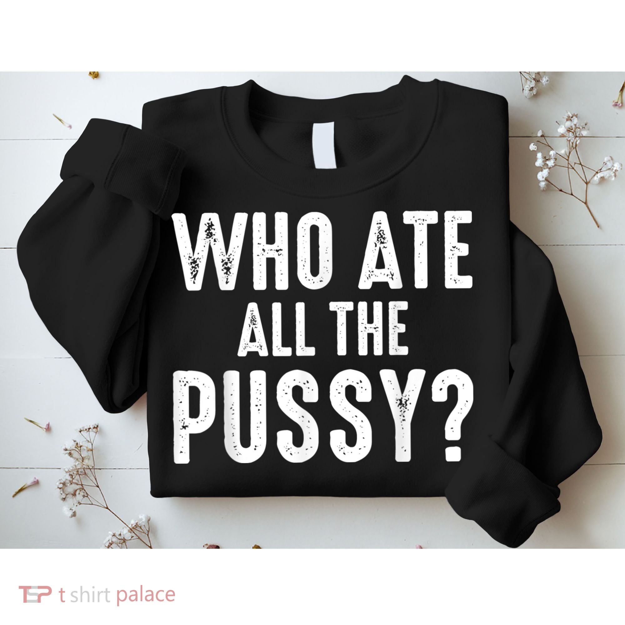 Who Ate All The Pussy Funny Cool For Popular Quote Tee Sweatshirt