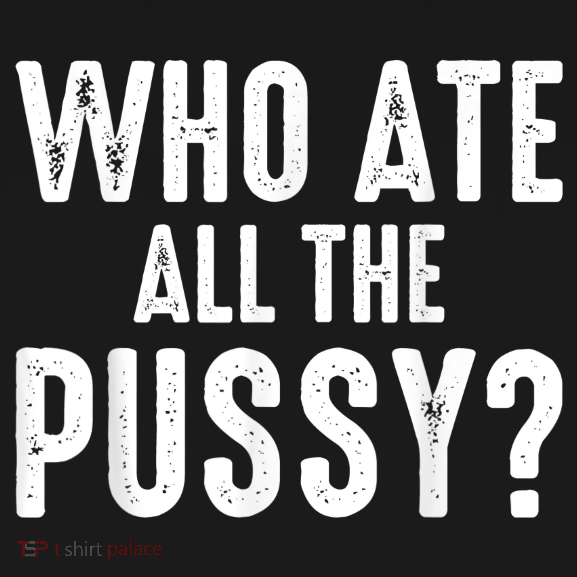 Who Ate All The Pussy Funny Cool For Popular Quote Tee Sweatshirt