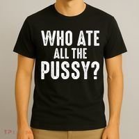 Who Ate All The Pussy Funny Cool For Popular Quote Tee T-Shirt thumb 3