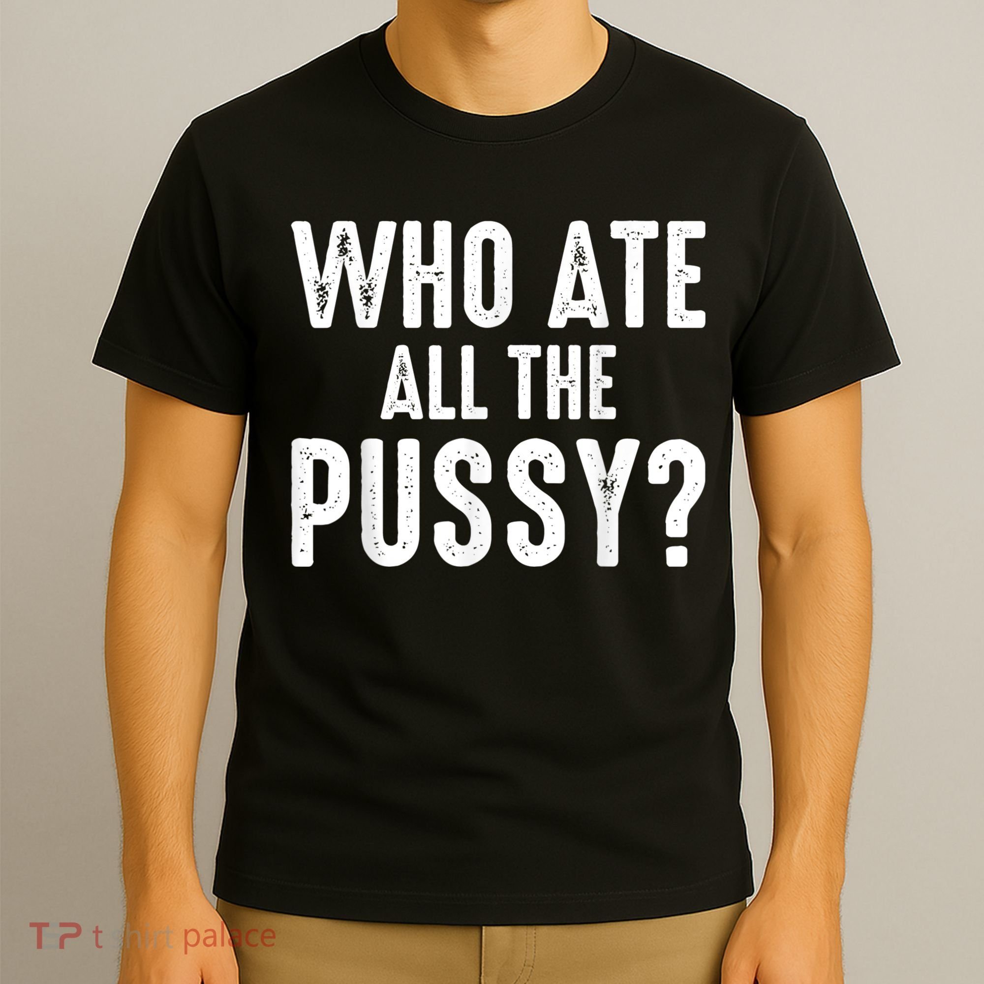 Who Ate All The Pussy Funny Cool For Popular Quote Tee T-Shirt