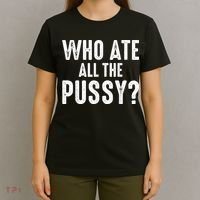 Who Ate All The Pussy Funny Cool For Popular Quote Tee T-Shirt thumb 4