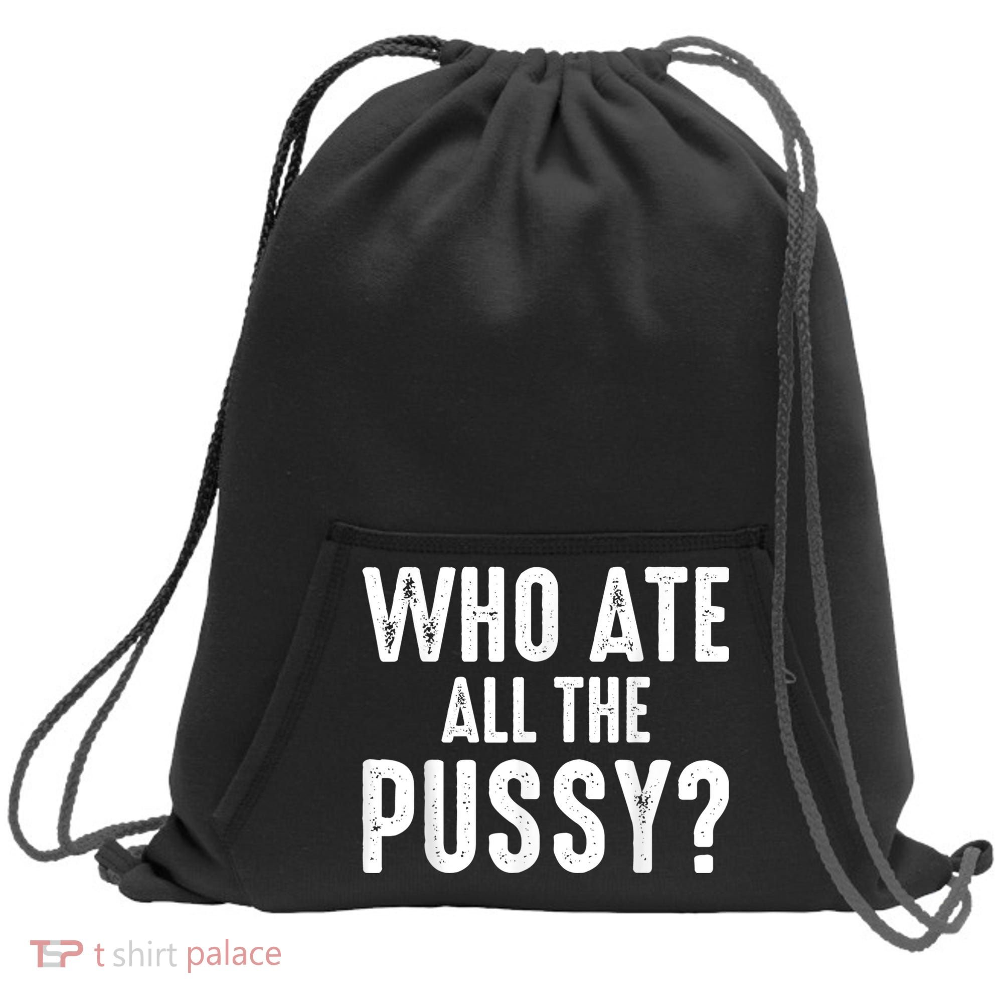 Who Ate All The Pussy Funny Cool For Popular Quote Tee Sweatshirt Cinch Pack Bag
