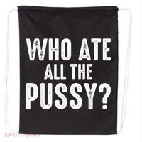 Who Ate All The Pussy Funny Cool For Popular Quote Tee Drawstring Bag thumb 0