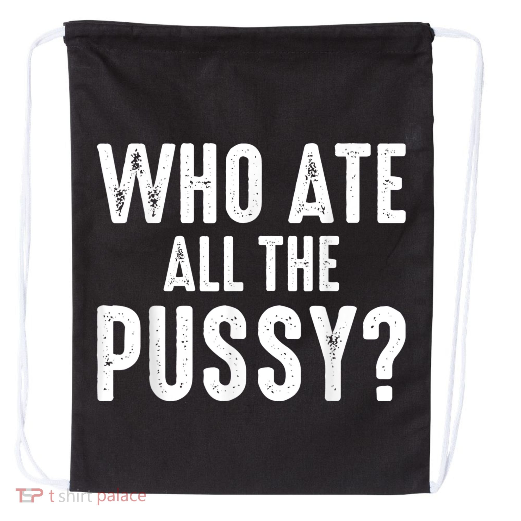 Who Ate All The Pussy Funny Cool For Popular Quote Tee Drawstring Bag
