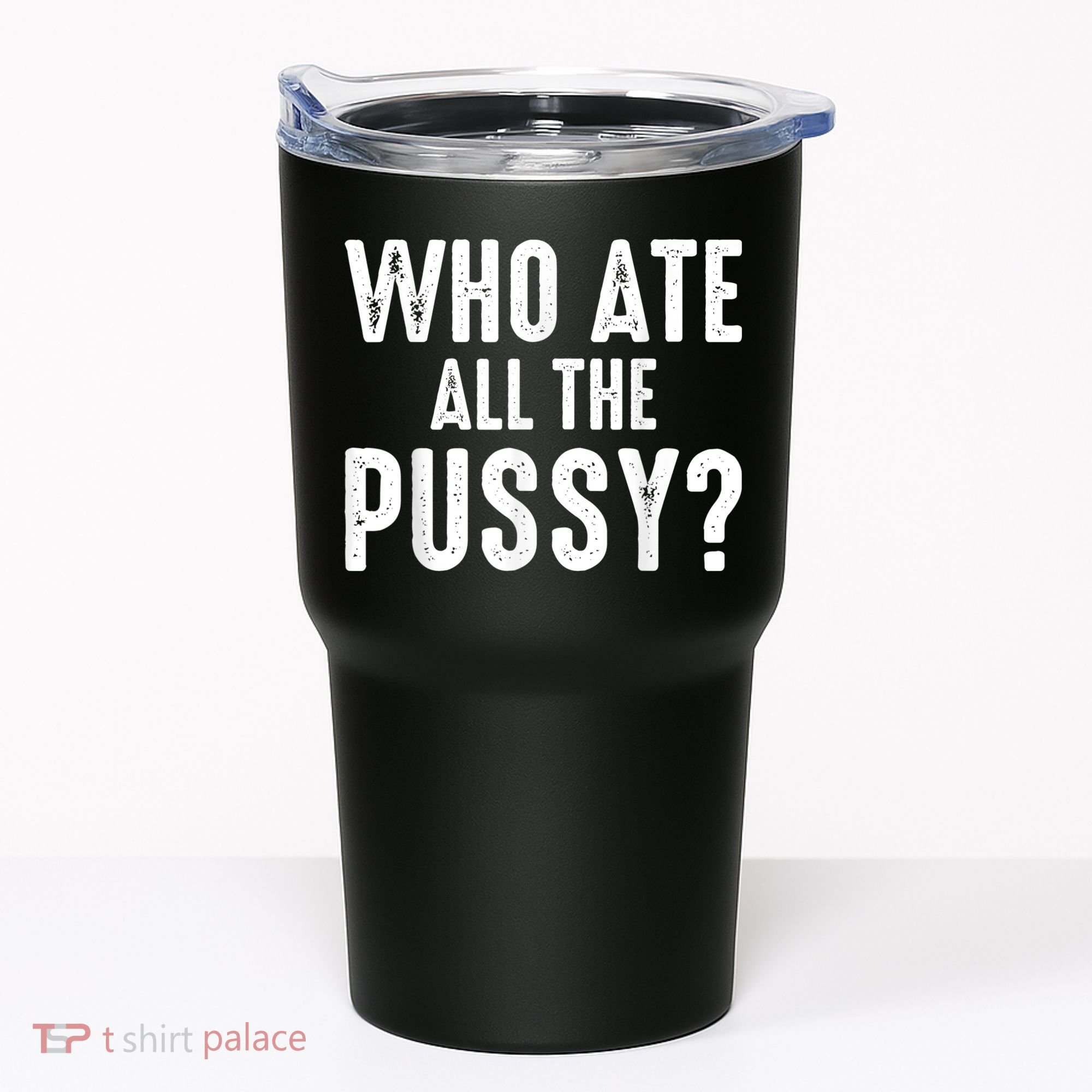 Who Ate All The Pussy Funny Cool For Popular Quote Tee Tumbler