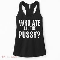Who Ate All The Pussy Funny Cool For Popular Quote Tee Women's Tank Top thumb 0