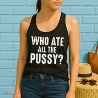 Who Ate All The Pussy Funny Cool For Popular Quote Tee Women's Tank Top thumb 2