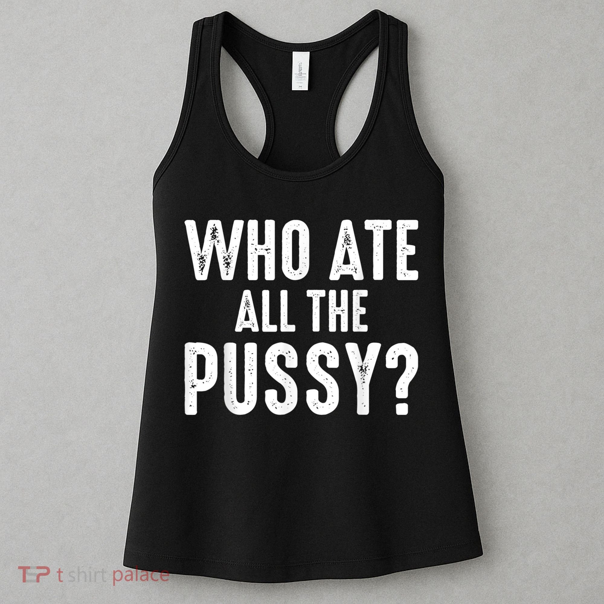Who Ate All The Pussy Funny Cool For Popular Quote Tee Women's Tank Top