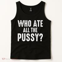 Who Ate All The Pussy Funny Cool For Popular Quote Tee Tank Top thumb 2