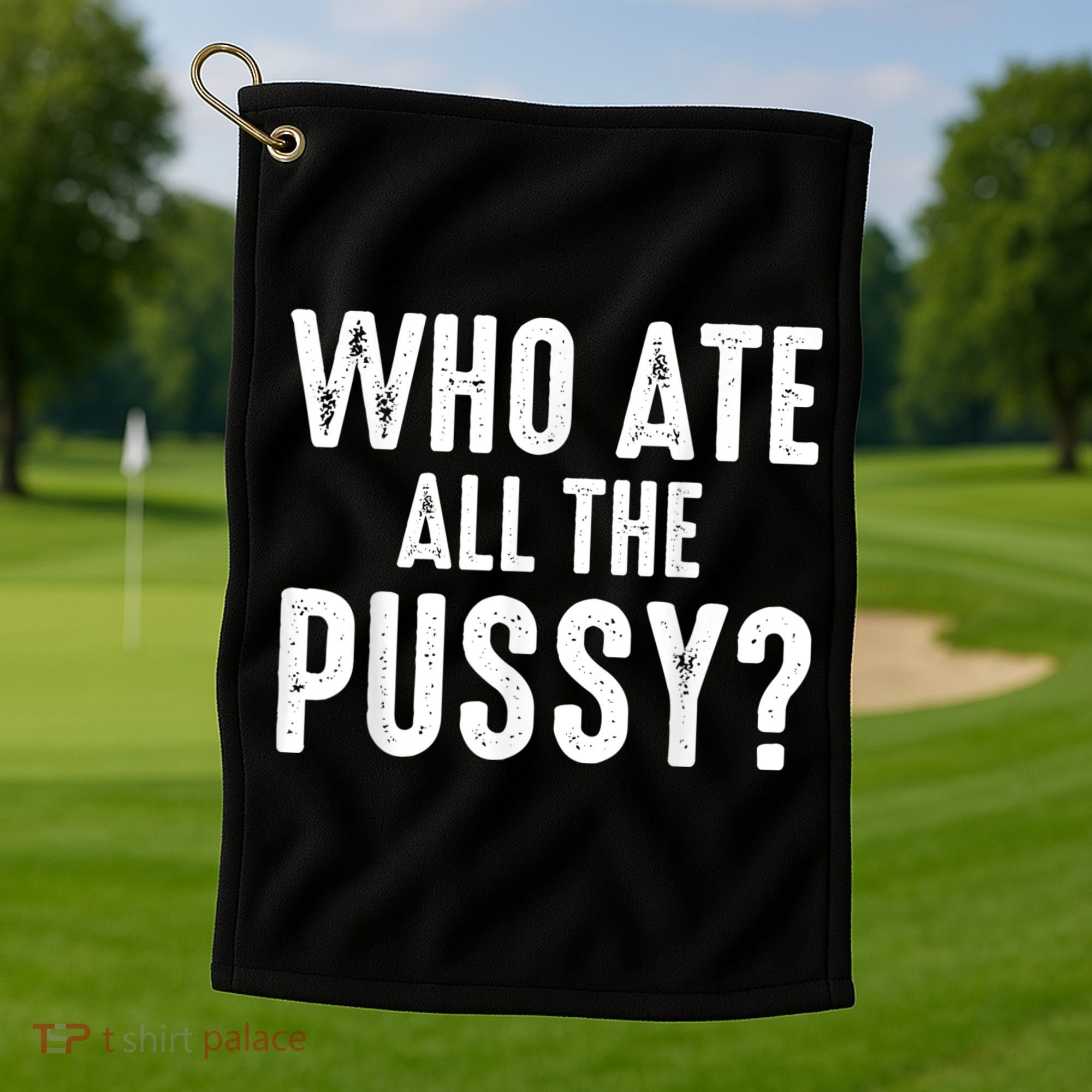 Who Ate All The Pussy Funny Cool For Popular Quote Tee Golf Towel