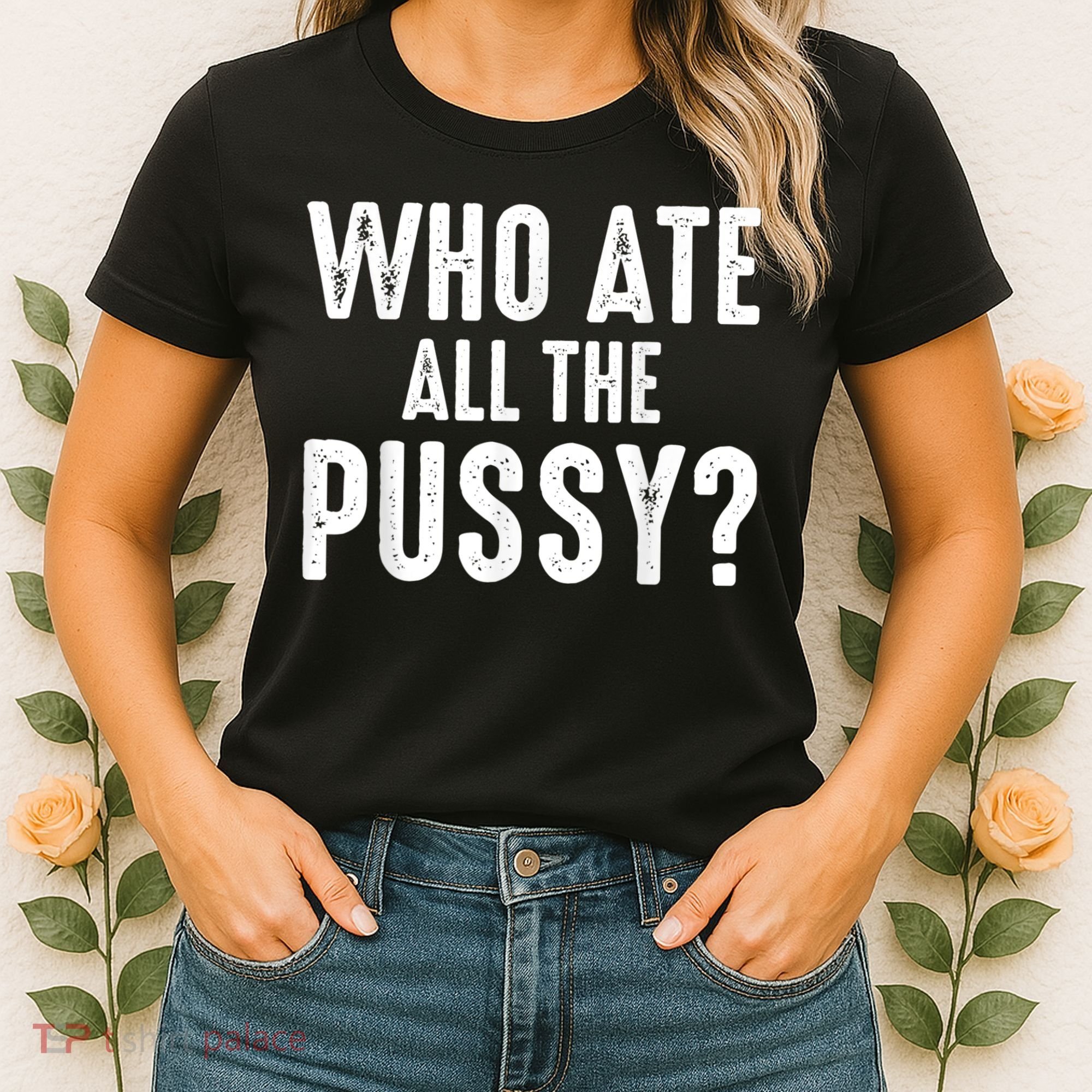 Who Ate All The Pussy Funny Cool For Popular Quote Tee Women's T-Shirt