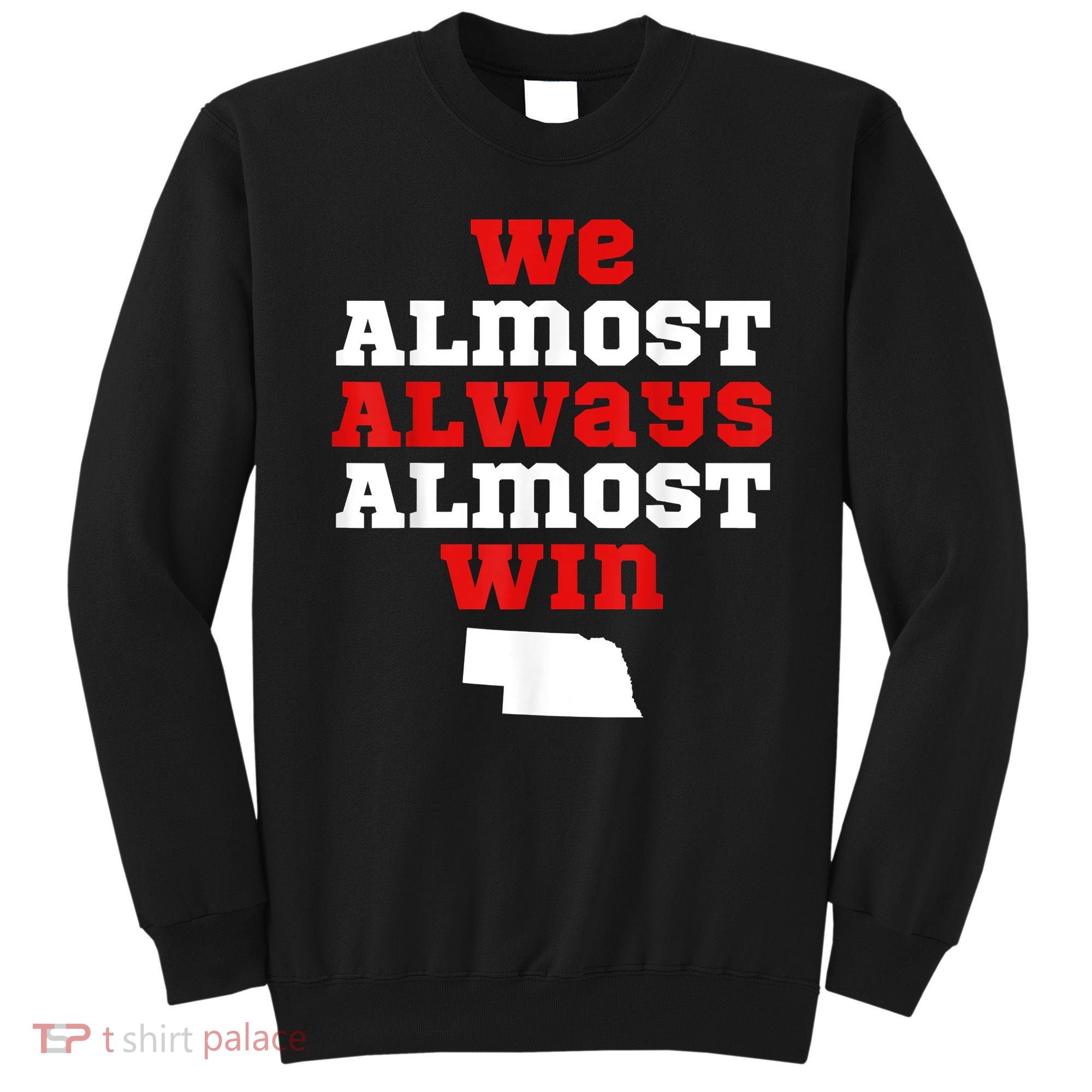 We Almost Always Almost Win Funny Nebraska Football Fans Sweatshirt