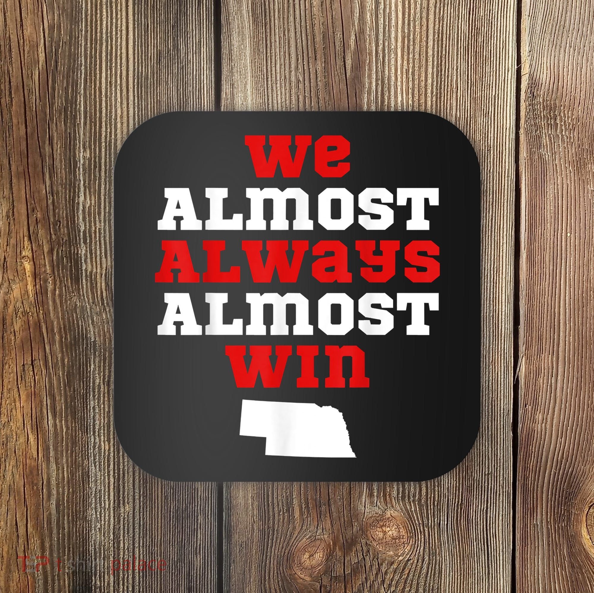 We Almost Always Almost Win Funny Nebraska Football Fans Coaster