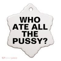 Who Ate All The Pussy Funny Cool For Popular Quote Tee Ceramic Ornament thumb 0