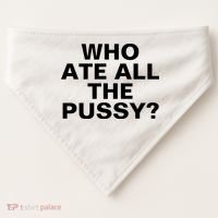 Who Ate All The Pussy Funny Cool For Popular Quote Tee USA-Made Doggie Bandana thumb 0