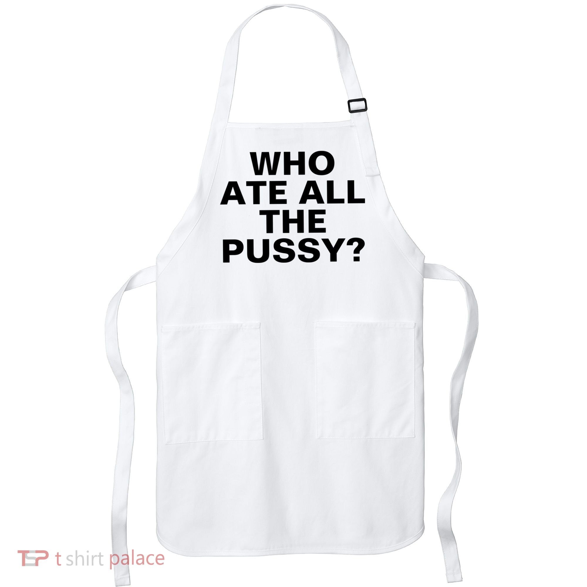 Who Ate All The Pussy Funny Cool For Popular Quote Tee Apron