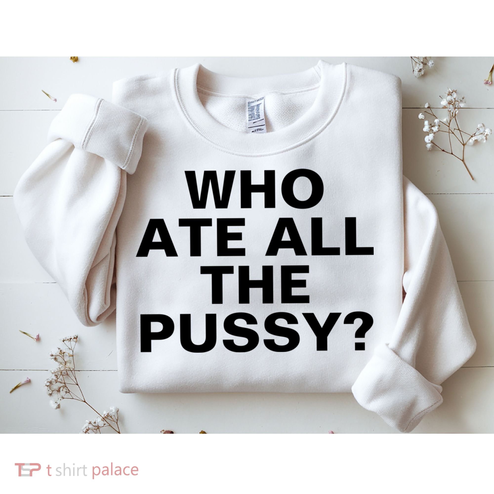 Who Ate All The Pussy Funny Cool For Popular Quote Tee Sweatshirt