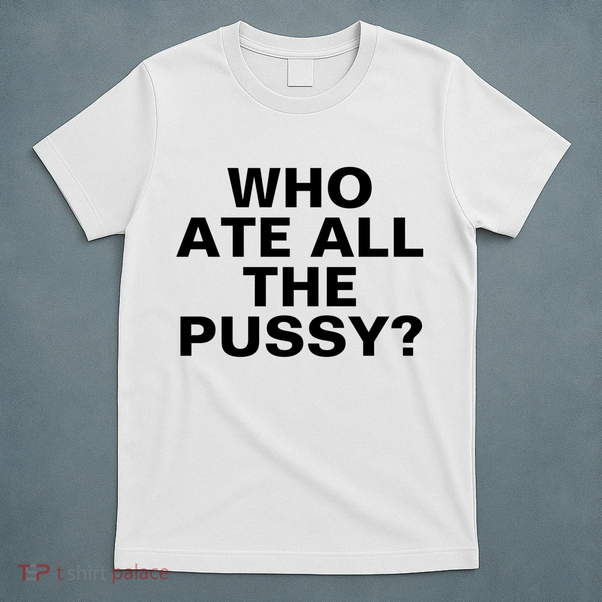 Who Ate All The Pussy Funny Cool For Popular Quote Tee T-Shirt
