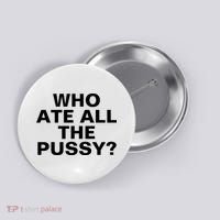 Who Ate All The Pussy Funny Cool For Popular Quote Tee Button thumb 0